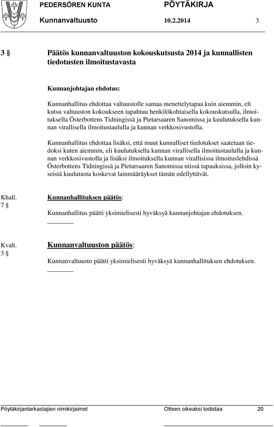 kokoukseen tapahtuu henkilökohtaisella kokouskutsulla, ilmoituksella Österbottens Tidningissä ja Pietarsaaren Sanomissa ja kuulutuksella kunnan virallisella ilmoitustaululla ja kunnan