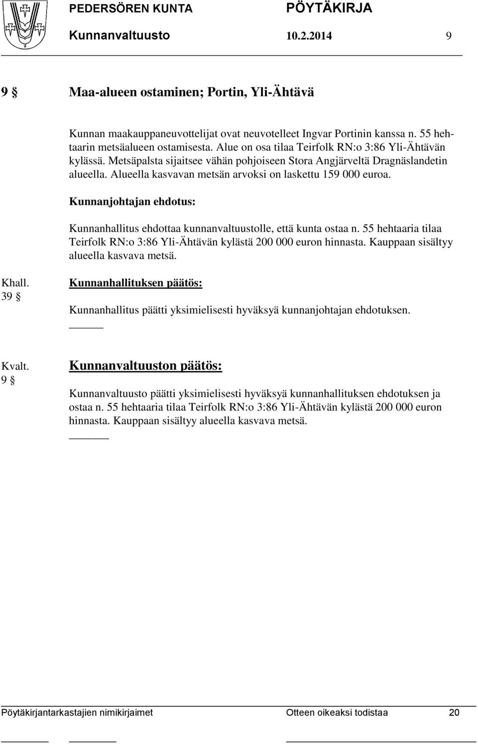 Alueella kasvavan metsän arvoksi on laskettu 159 000 euroa. Kunnanhallitus ehdottaa kunnanvaltuustolle, että kunta ostaa n.
