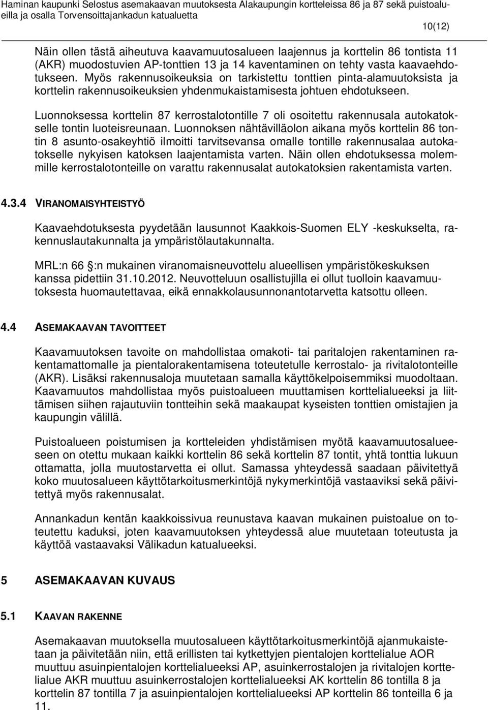 Luonnoksessa korttelin 87 kerrostalotontille 7 oli osoitettu rakennusala autokatokselle tontin luoteisreunaan.