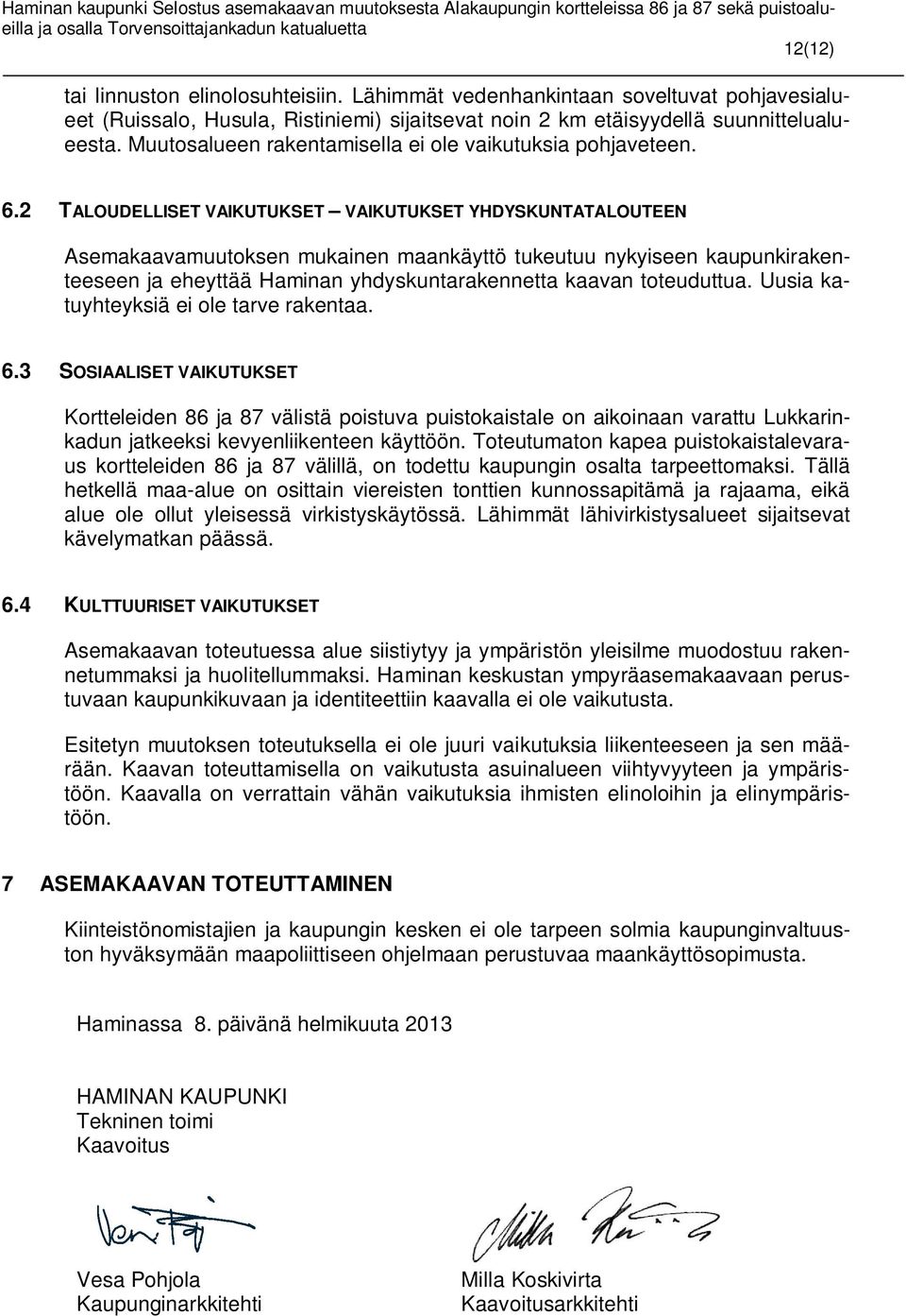 2 TALOUDELLISET VAIKUTUKSET VAIKUTUKSET YHDYSKUNTATALOUTEEN Asemakaavamuutoksen mukainen maankäyttö tukeutuu nykyiseen kaupunkirakenteeseen ja eheyttää Haminan yhdyskuntarakennetta kaavan toteuduttua.