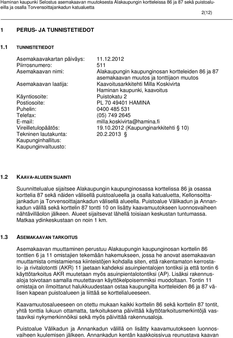 749 2645 E-mail: milla.koskivirta@hamina.fi Vireilletulopäätös: 19.10.2012 (Kaupunginarkkitehti 10) Tekninen lautakunta: 20.2.2013 Kaupunginhallitus: Kaupunginvaltuusto: 1.