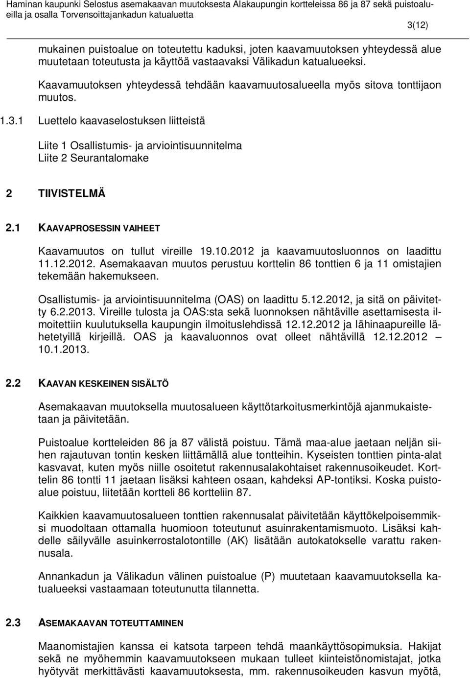 1 Luettelo kaavaselostuksen liitteistä Liite 1 Osallistumis- ja arviointisuunnitelma Liite 2 Seurantalomake 2 TIIVISTELMÄ 2.1 KAAVAPROSESSIN VAIHEET Kaavamuutos on tullut vireille 19.10.