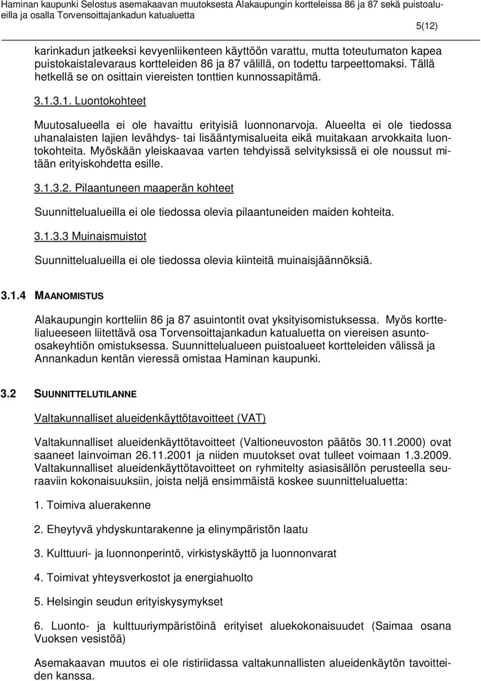 Alueelta ei ole tiedossa uhanalaisten lajien levähdys- tai lisääntymisalueita eikä muitakaan arvokkaita luontokohteita.