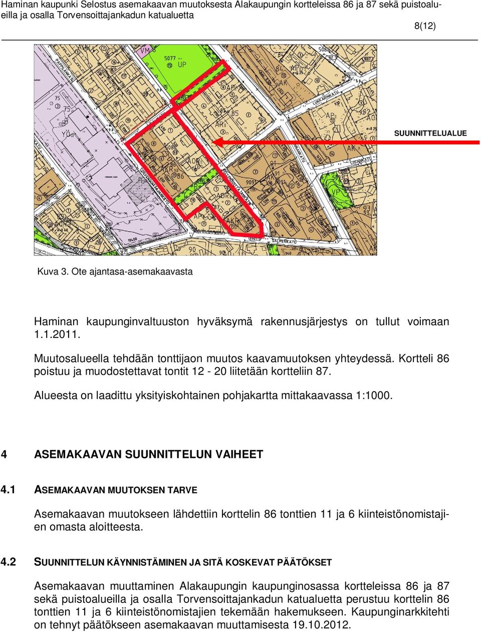 Alueesta on laadittu yksityiskohtainen pohjakartta mittakaavassa 1:1000. 4 ASEMAKAAVAN SUUNNITTELUN VAIHEET 4.