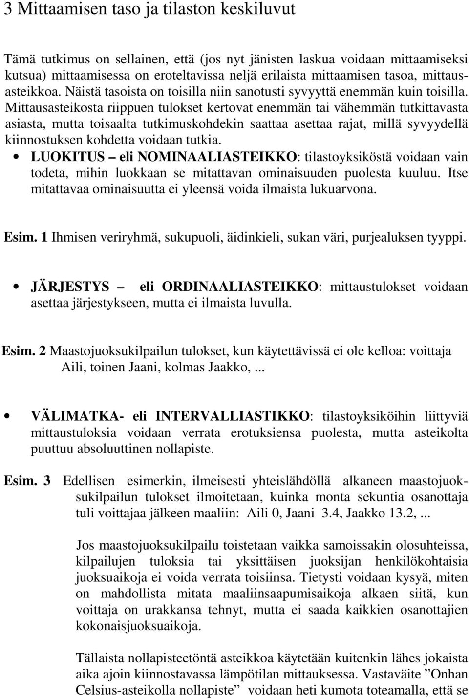 Mittausasteikosta riippuen tulokset kertovat enemmän tai vähemmän tutkittavasta asiasta, mutta toisaalta tutkimuskohdekin saattaa asettaa rajat, millä syvyydellä kiinnostuksen kohdetta voidaan tutkia.