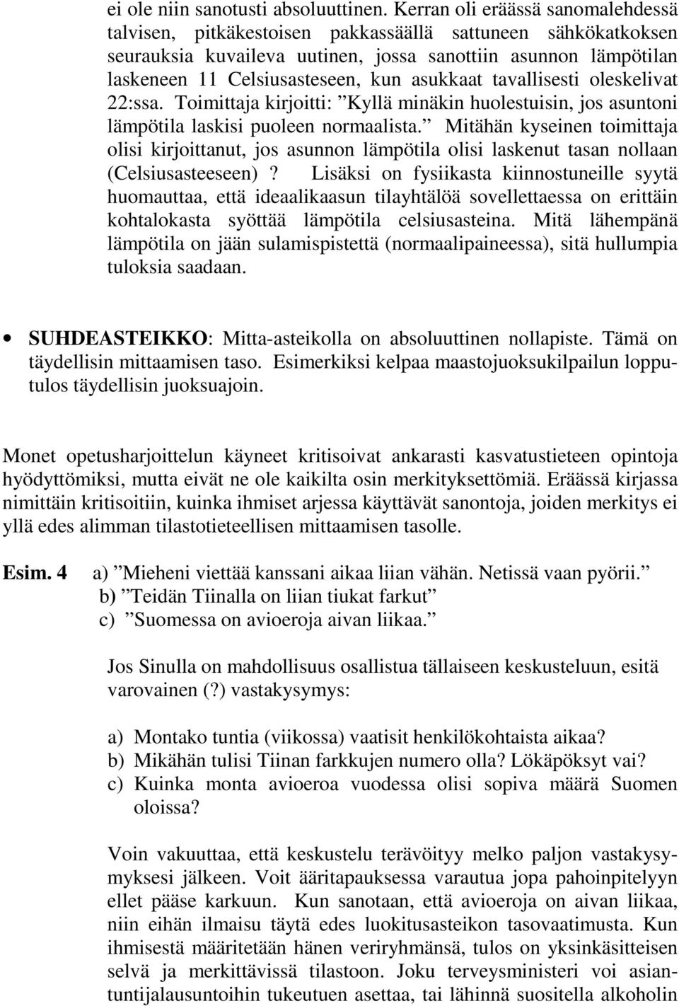 asukkaat tavallisesti oleskelivat 22:ssa. Toimittaja kirjoitti: Kyllä minäkin huolestuisin, jos asuntoni lämpötila laskisi puoleen normaalista.