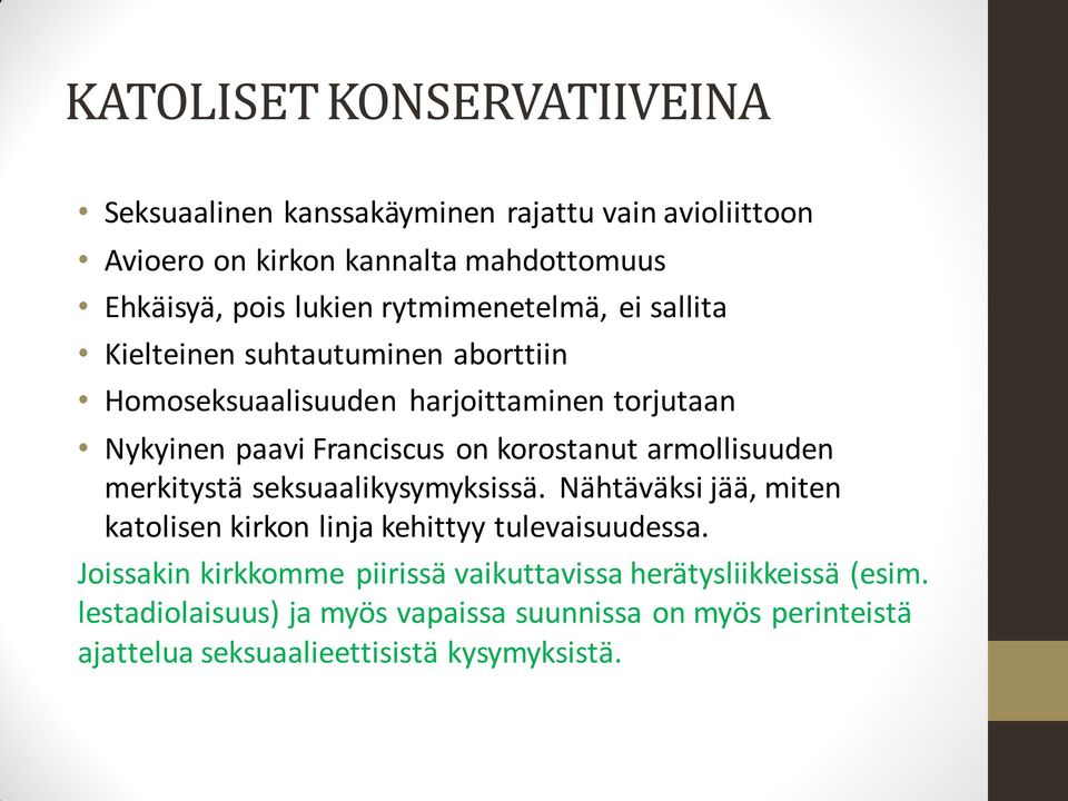 korostanut armollisuuden merkitystä seksuaalikysymyksissä. Nähtäväksi jää, miten katolisen kirkon linja kehittyy tulevaisuudessa.