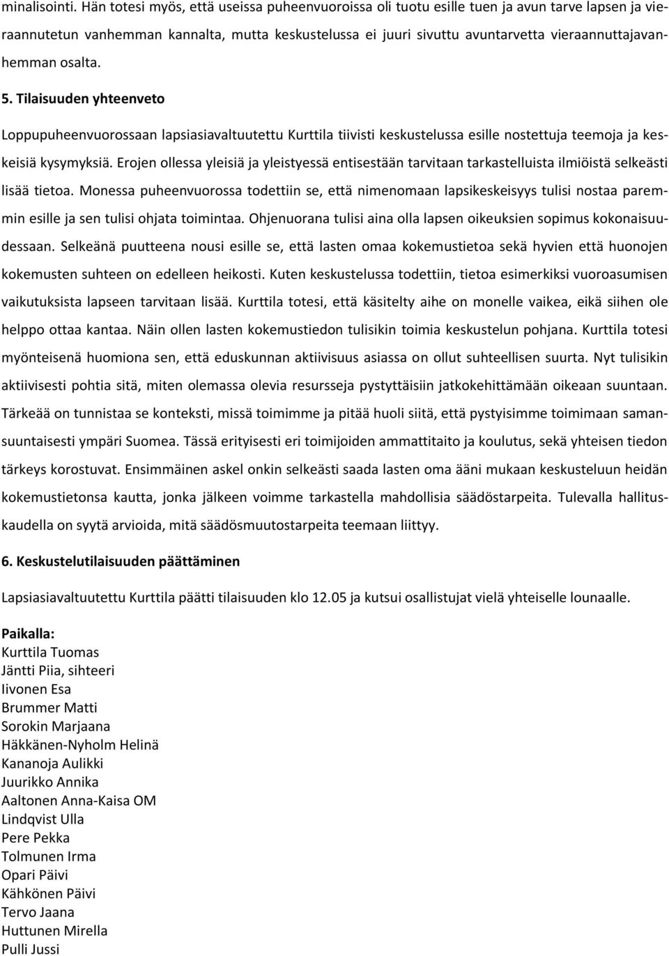 vieraannuttajavanhemman osalta. 5. Tilaisuuden yhteenveto Loppupuheenvuorossaan lapsiasiavaltuutettu Kurttila tiivisti keskustelussa esille nostettuja teemoja ja keskeisiä kysymyksiä.