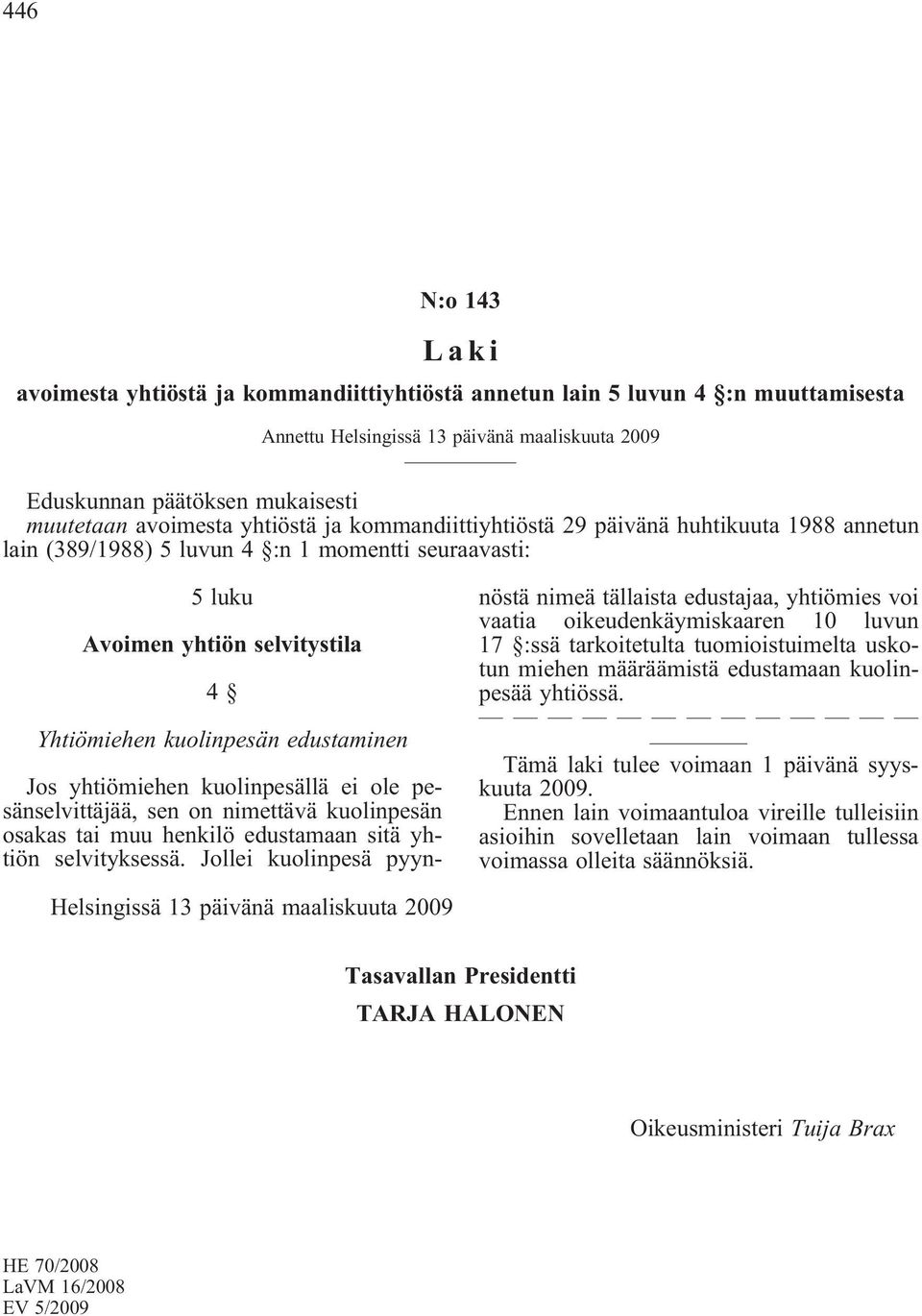 kuolinpesällä ei ole pesänselvittäjää, sen on nimettävä kuolinpesän osakas tai muu henkilö edustamaan sitä yhtiön selvityksessä.