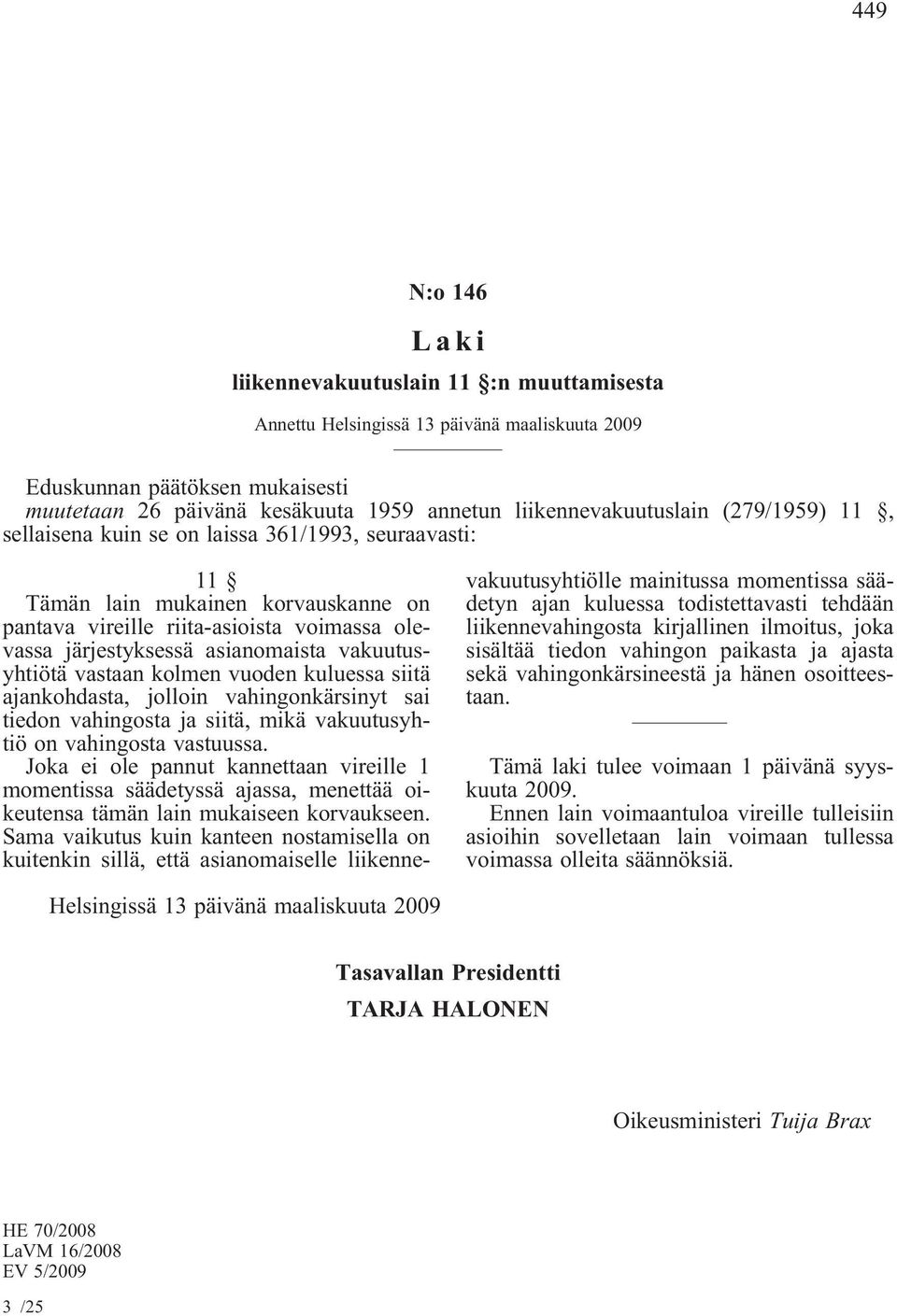 vahingonkärsinyt sai tiedon vahingosta ja siitä, mikä vakuutusyhtiö on vahingosta vastuussa.