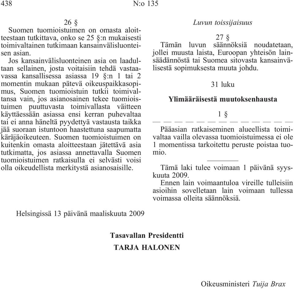 toimivaltansa vain, jos asianosainen tekee tuomioistuimen puuttuvasta toimivallasta väitteen käyttäessään asiassa ensi kerran puhevaltaa tai ei anna häneltä pyydettyä vastausta taikka jää suoraan