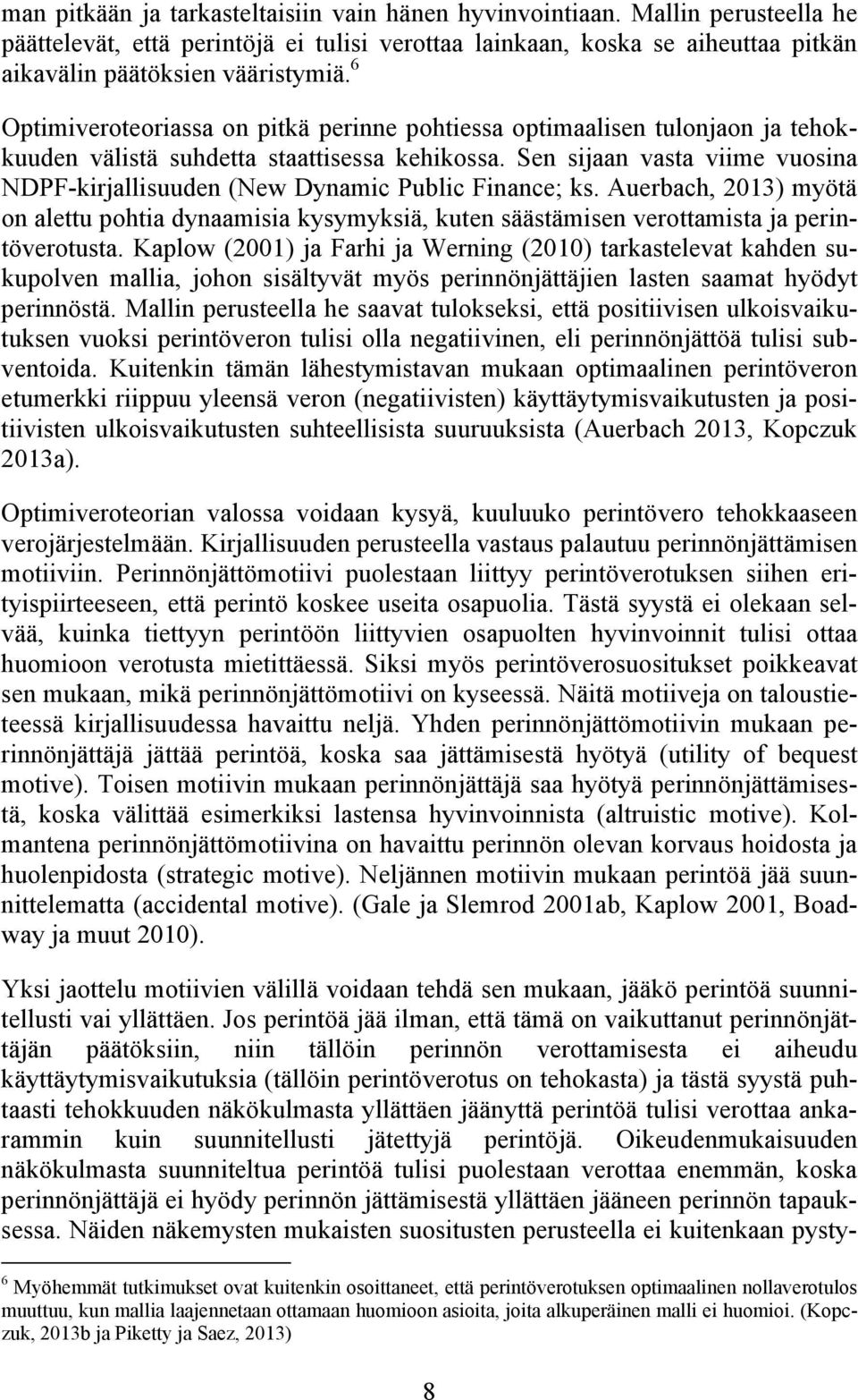 Sen sijaan vasta viime vuosina NDPF-kirjallisuuden (New Dynamic Public Finance; ks. Auerbach, 2013) myötä on alettu pohtia dynaamisia kysymyksiä, kuten säästämisen verottamista ja perintöverotusta.