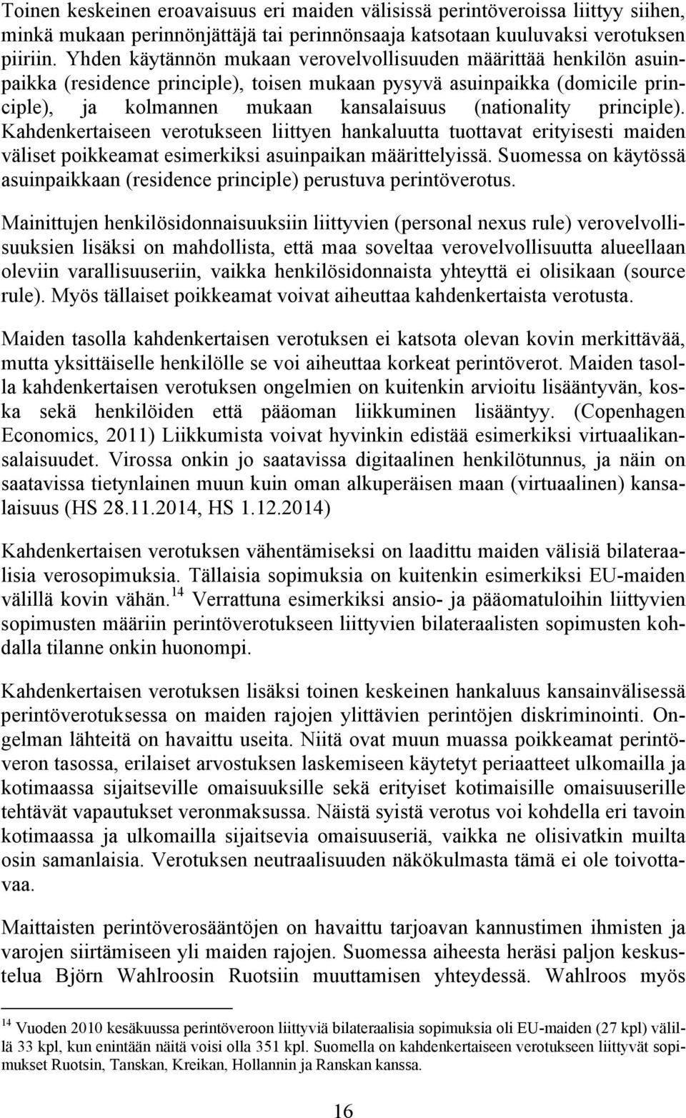 principle). Kahdenkertaiseen verotukseen liittyen hankaluutta tuottavat erityisesti maiden väliset poikkeamat esimerkiksi asuinpaikan määrittelyissä.