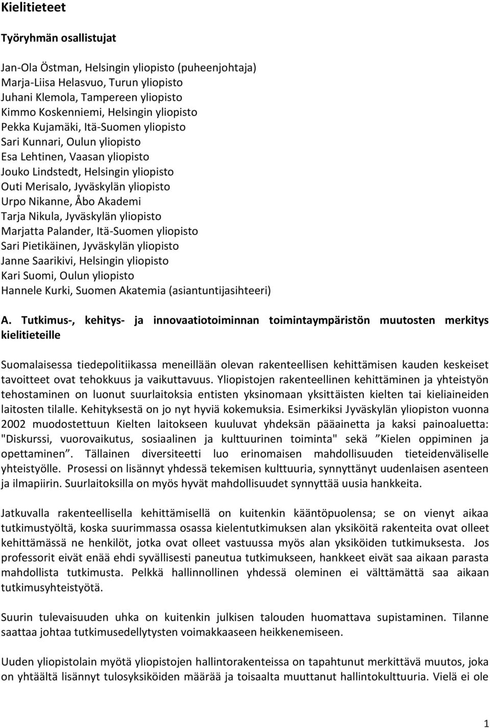 Akademi Tarja Nikula, Jyväskylän yliopisto Marjatta Palander, Itä-Suomen yliopisto Sari Pietikäinen, Jyväskylän yliopisto Janne Saarikivi, Helsingin yliopisto Kari Suomi, Oulun yliopisto Hannele