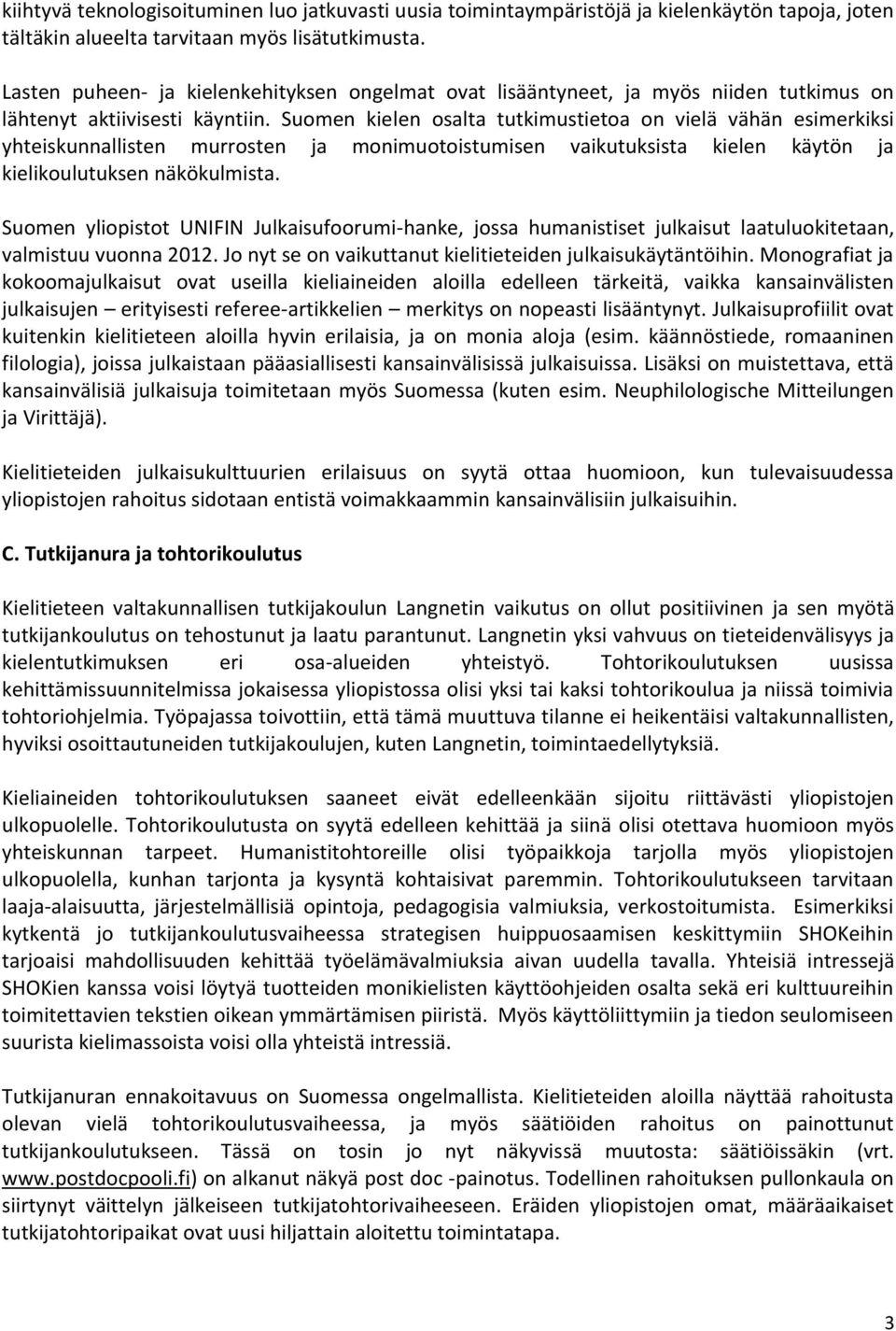 Suomen kielen osalta tutkimustietoa on vielä vähän esimerkiksi yhteiskunnallisten murrosten ja monimuotoistumisen vaikutuksista kielen käytön ja kielikoulutuksen näkökulmista.