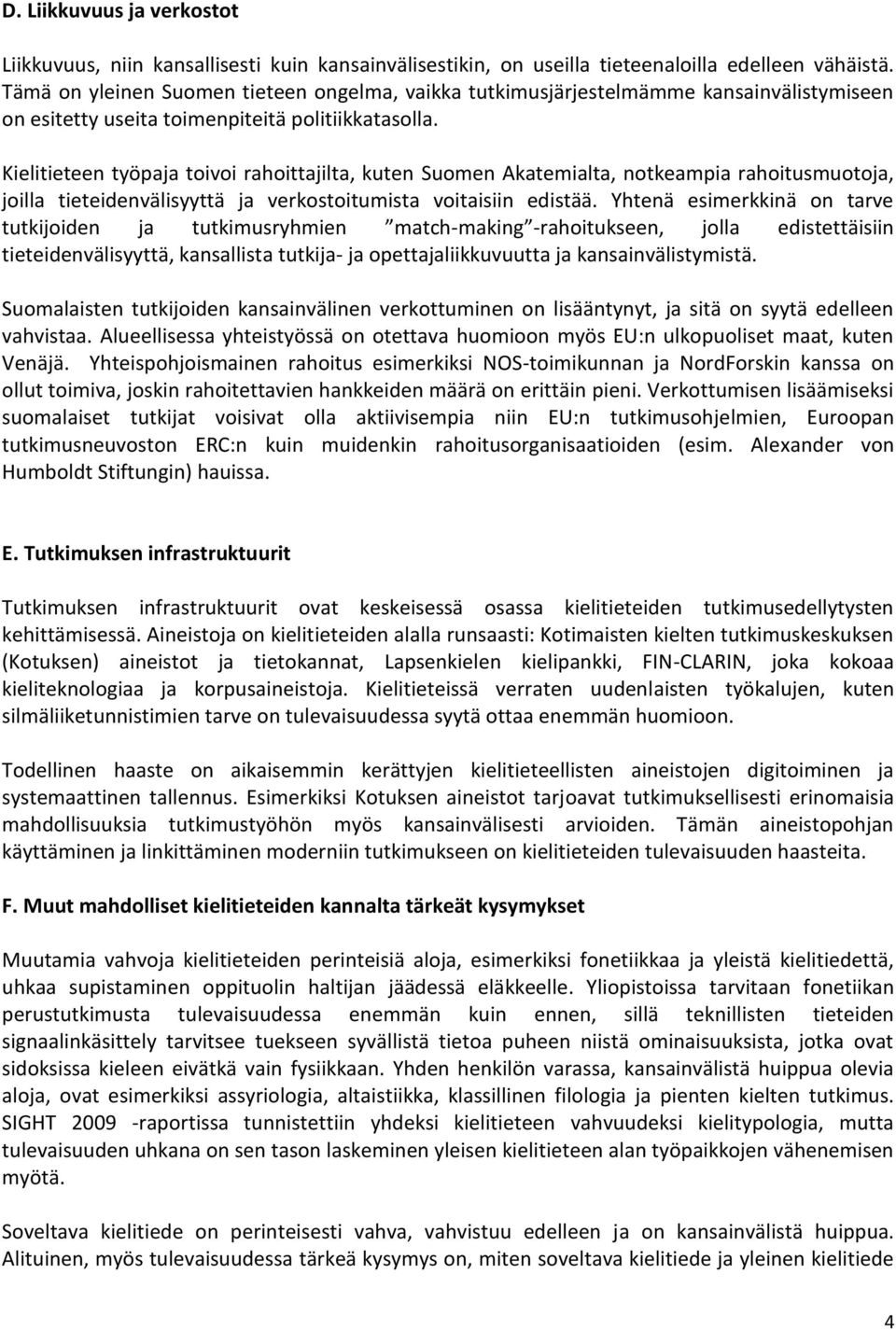 Kielitieteen työpaja toivoi rahoittajilta, kuten Suomen Akatemialta, notkeampia rahoitusmuotoja, joilla tieteidenvälisyyttä ja verkostoitumista voitaisiin edistää.