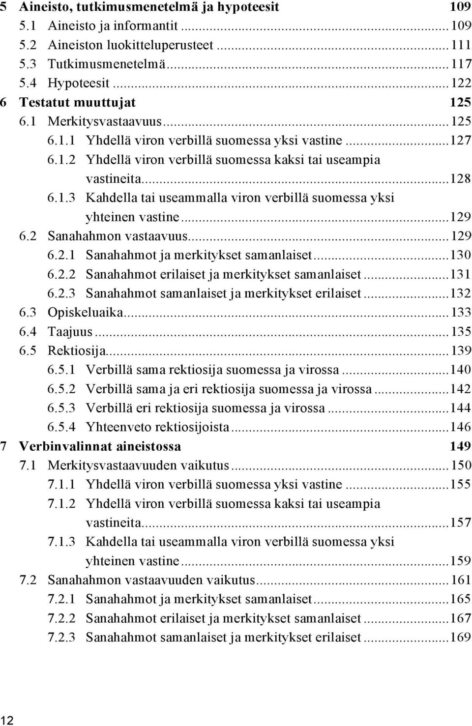 ..129 6.2 Sanahahmon vastaavuus...129 6.2.1 Sanahahmot ja merkitykset samanlaiset...130 6.2.2 Sanahahmot erilaiset ja merkitykset samanlaiset...131 6.2.3 Sanahahmot samanlaiset ja merkitykset erilaiset.