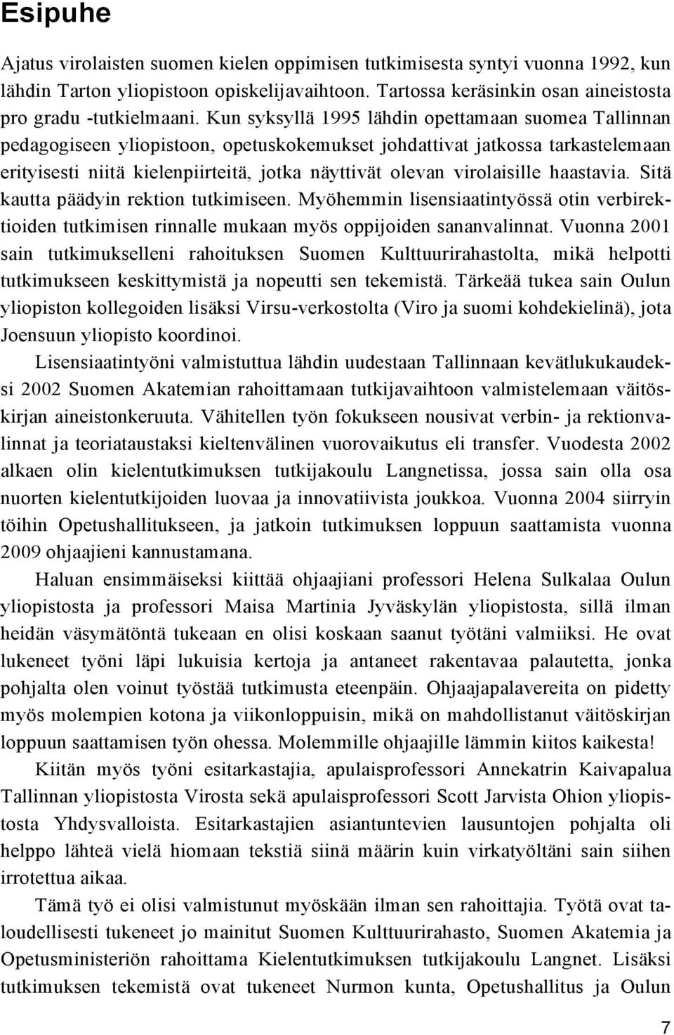 virolaisille haastavia. Sitä kautta päädyin rektion tutkimiseen. Myöhemmin lisensiaatintyössä otin verbirektioiden tutkimisen rinnalle mukaan myös oppijoiden sananvalinnat.