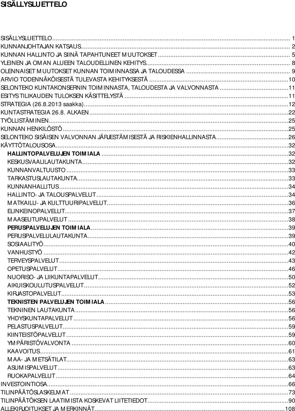 ..11 ESITYS TILIKAUDEN TULOKSEN KÄSITTELYSTÄ...11 STRATEGIA (26.8.2013 saakka)...12 KUNTASTRATEGIA 26.8. ALKAEN...22 TYÖLLISTÄMINEN...25 KUNNAN HENKILÖSTÖ.