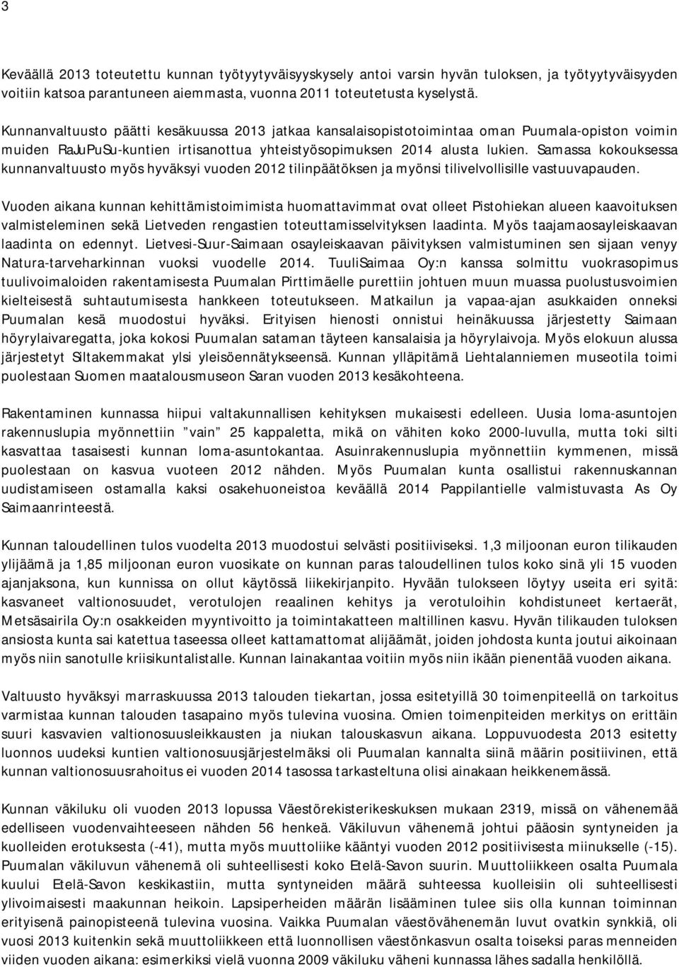 Samassa kokouksessa kunnanvaltuusto myös hyväksyi vuoden 2012 tilinpäätöksen ja myönsi tilivelvollisille vastuuvapauden.