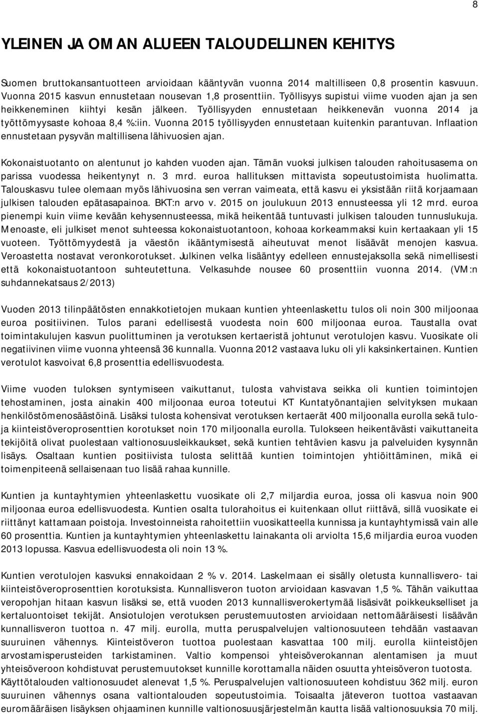 Vuonna 2015 työllisyyden ennustetaan kuitenkin parantuvan. Inflaation ennustetaan pysyvän maltillisena lähivuosien ajan. Kokonaistuotanto on alentunut jo kahden vuoden ajan.