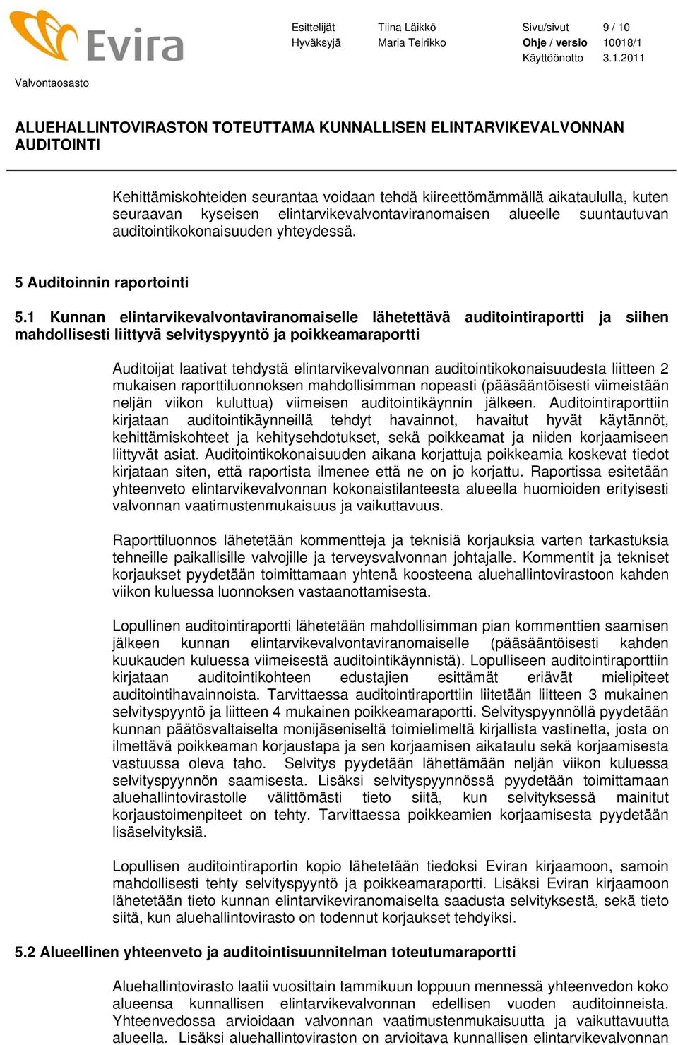 018/1 Käyttöönotto 3.1.2011 Valvontaosasto ALUEHALLINTOVIRASTON TOTEUTTAMA KUNNALLISEN ELINTARVIKEVALVONNAN AUDITOINTI Kehittämiskohteiden seurantaa voidaan tehdä kiireettömämmällä aikataululla,