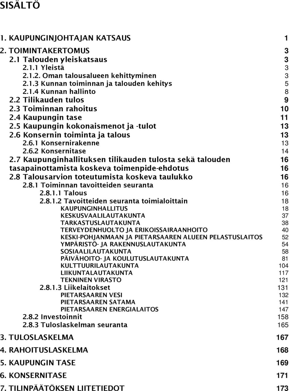 7 Kaupunginhallituksen tilikauden tulosta sekä talouden 16 tasapainottamista koskeva toimenpide-ehdotus 16 2.8 Talousarvion toteutumista koskeva taulukko 16 2.8.1 Toiminnan tavoitteiden seuranta 16 2.