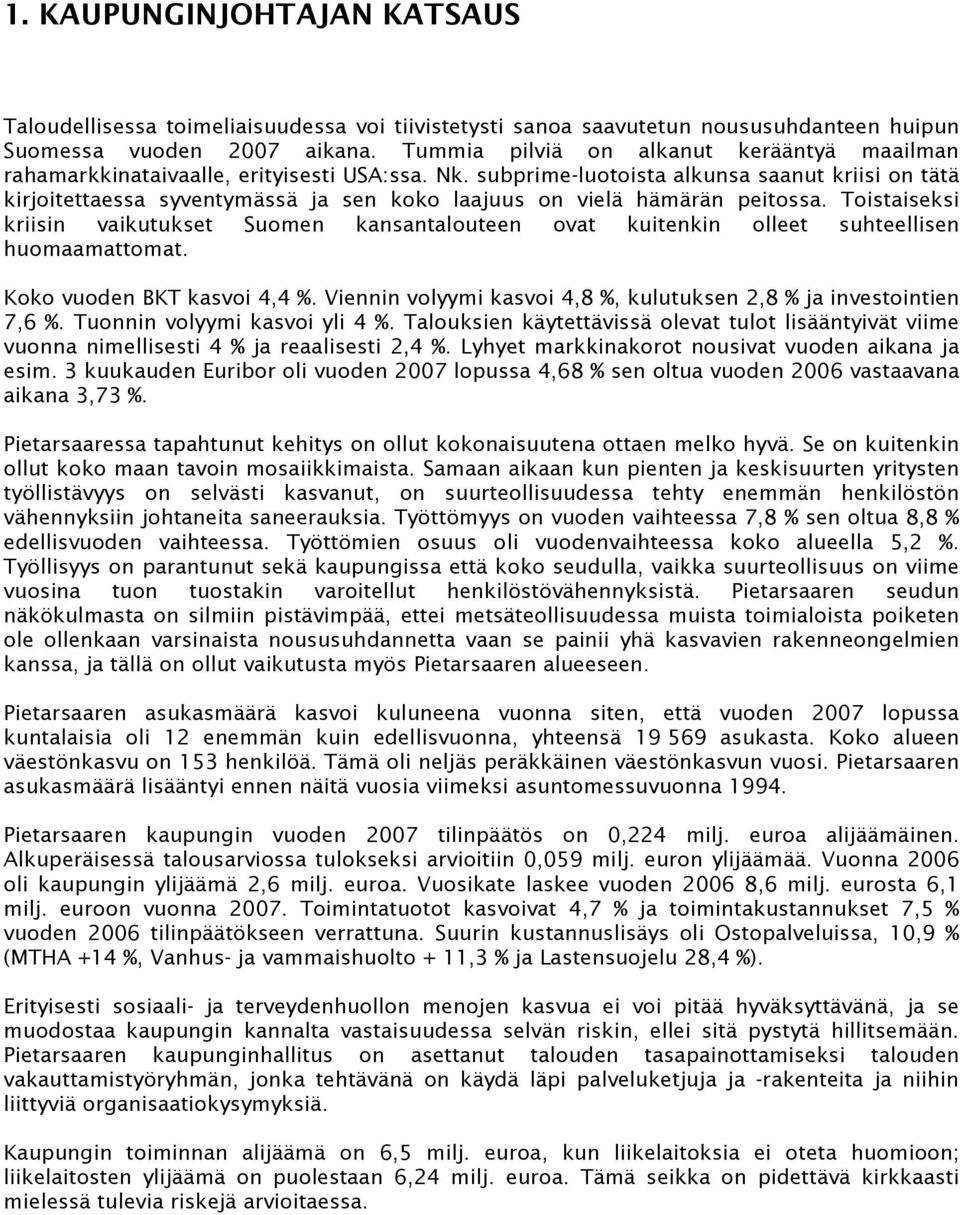 subprime-luotoista alkunsa saanut kriisi on tätä kirjoitettaessa syventymässä ja sen koko laajuus on vielä hämärän peitossa.