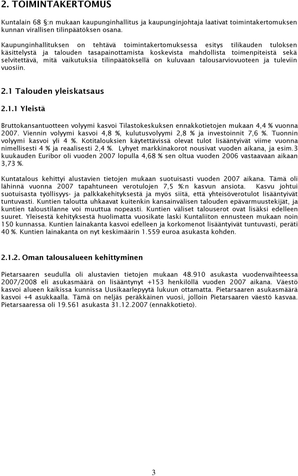 tilinpäätöksellä on kuluvaan talousarviovuoteen ja tuleviin vuosiin. 2.1 Talouden yleiskatsaus 2.1.1 Yleistä Bruttokansantuotteen volyymi kasvoi Tilastokeskuksen ennakkotietojen mukaan 4,4 % vuonna 2007.