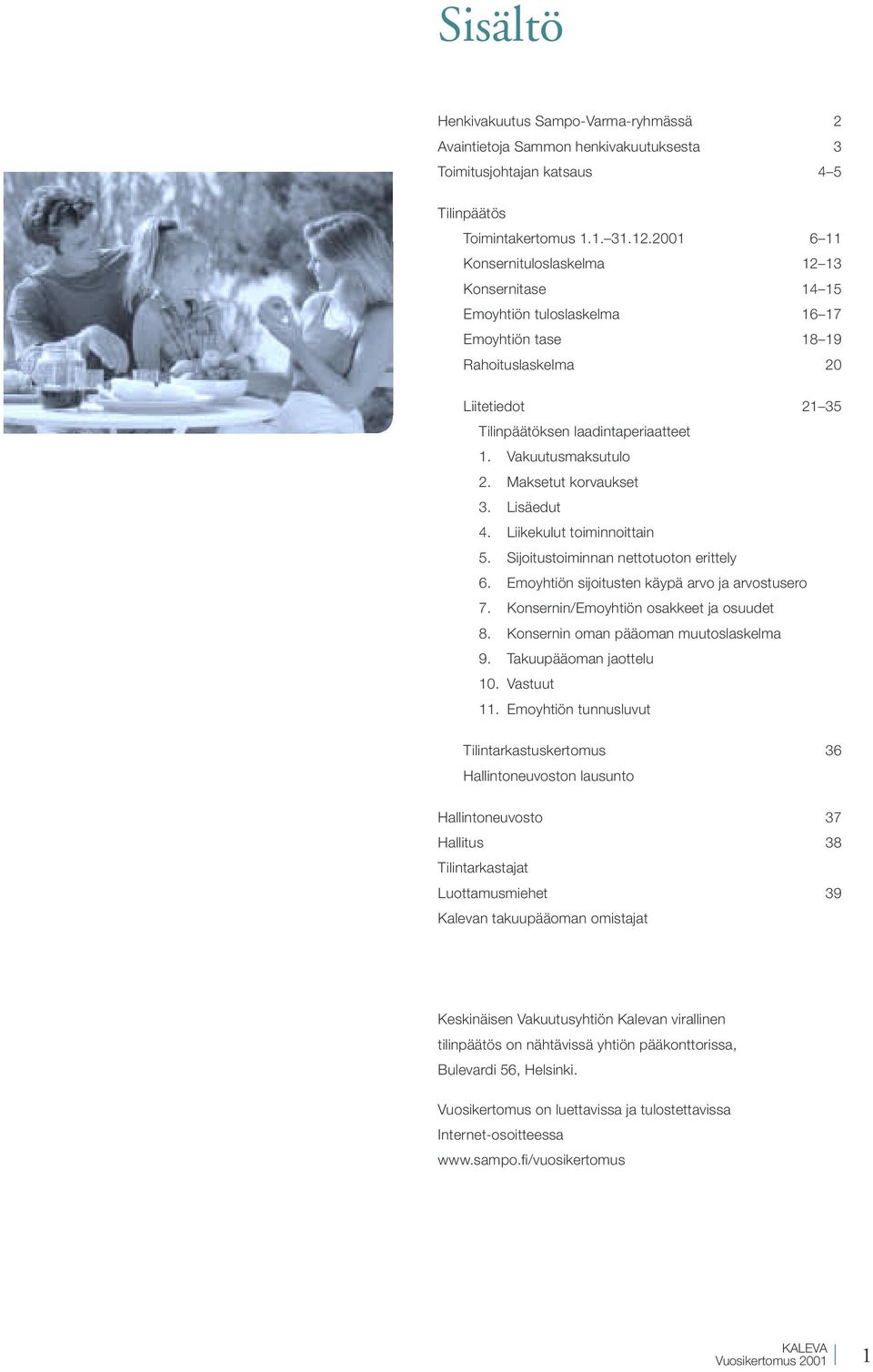 Vakuutusmaksutulo 2. Maksetut korvaukset 3. Lisäedut 4. Liikekulut toiminnoittain 5. Sijoitustoiminnan nettotuoton erittely 6. Emoyhtiön sijoitusten käypä arvo ja arvostusero 7.