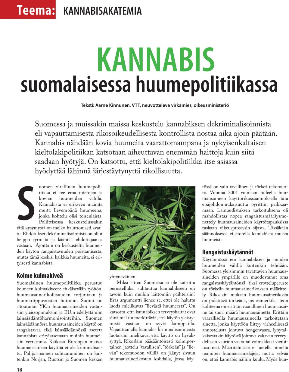 Kannabis nähdään kovia huumeita vaarattomampana ja nykyisenkaltaisen kieltolakipolitiikan katsotaan aiheuttavan enemmän haittoja kuin siitä saadaan hyötyjä.