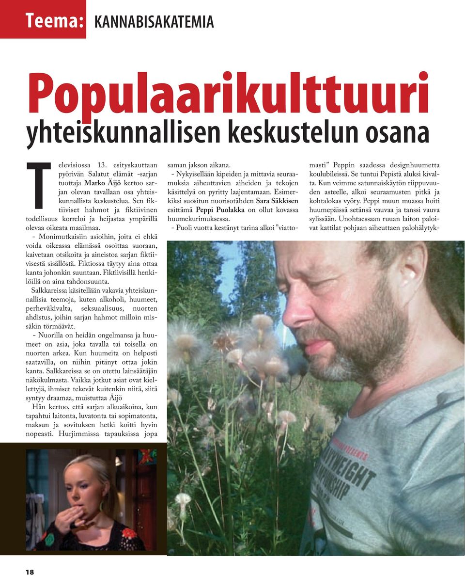 Sen fiktiiviset hahmot ja fiktiivinen todellisuus korreloi ja heijastaa ympärillä olevaa oikeata maailmaa.