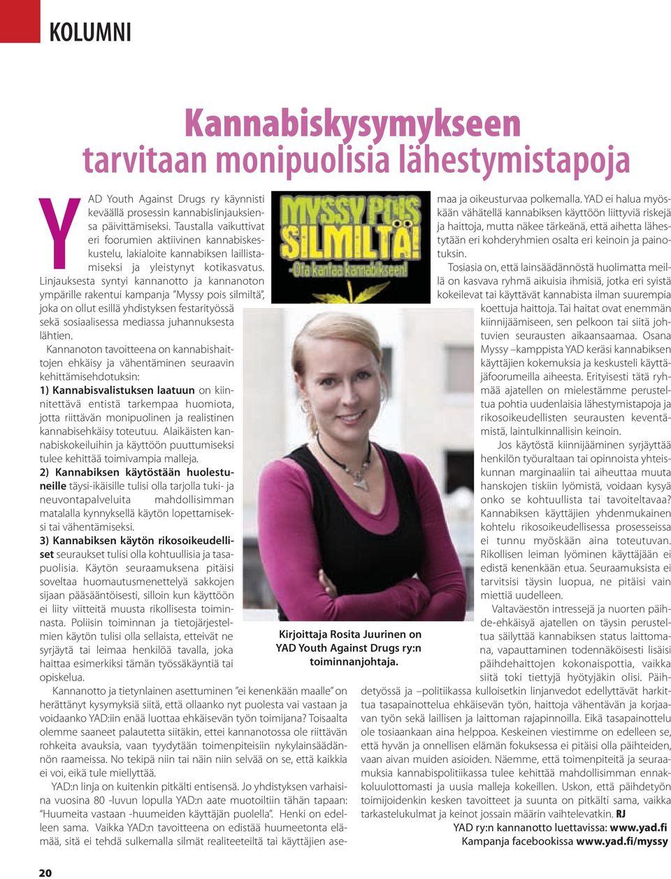 Linjauksesta syntyi kannanotto ja kannanoton ympärille rakentui kampanja Myssy pois silmiltä, joka on ollut esillä yhdistyksen festarityössä sekä sosiaalisessa mediassa juhannuksesta lähtien.