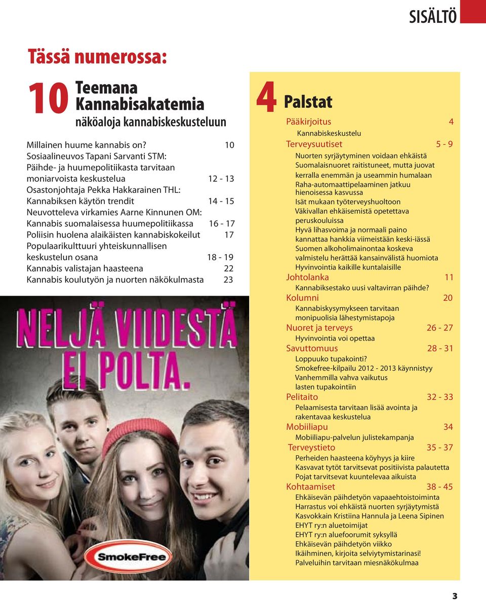 virkamies Aarne Kinnunen OM: Kannabis suomalaisessa huumepolitiikassa 16-17 Poliisin huolena alaikäisten kannabiskokeilut 17 Populaarikulttuuri yhteiskunnallisen keskustelun osana 18-19 Kannabis