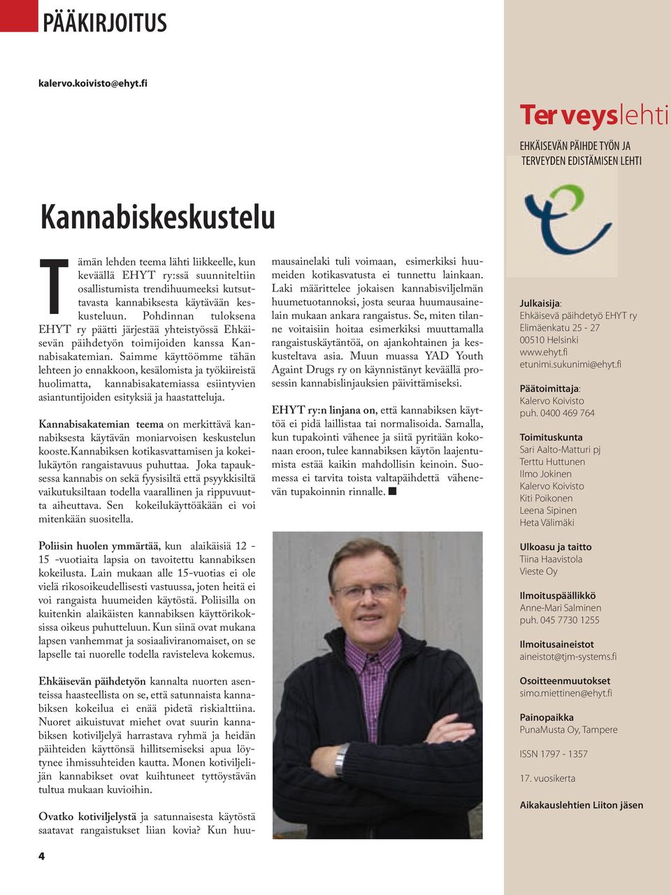 kutsuttavasta kannabiksesta käytävään keskusteluun. Pohdinnan tuloksena EHYT ry päätti järjestää yhteistyössä Ehkäisevän päihdetyön toimijoiden kanssa Kannabisakatemian.