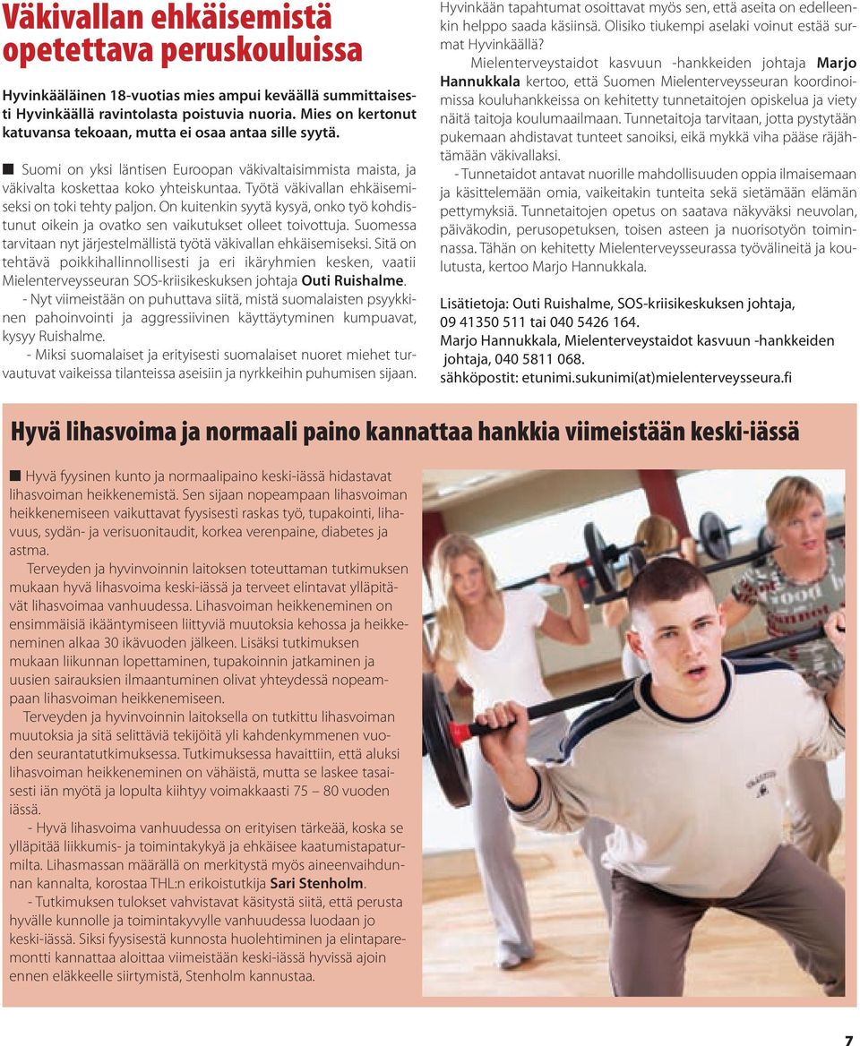 Työtä väkivallan ehkäisemiseksi on toki tehty paljon. On kuitenkin syytä kysyä, onko työ kohdistunut oikein ja ovatko sen vaikutukset olleet toivottuja.