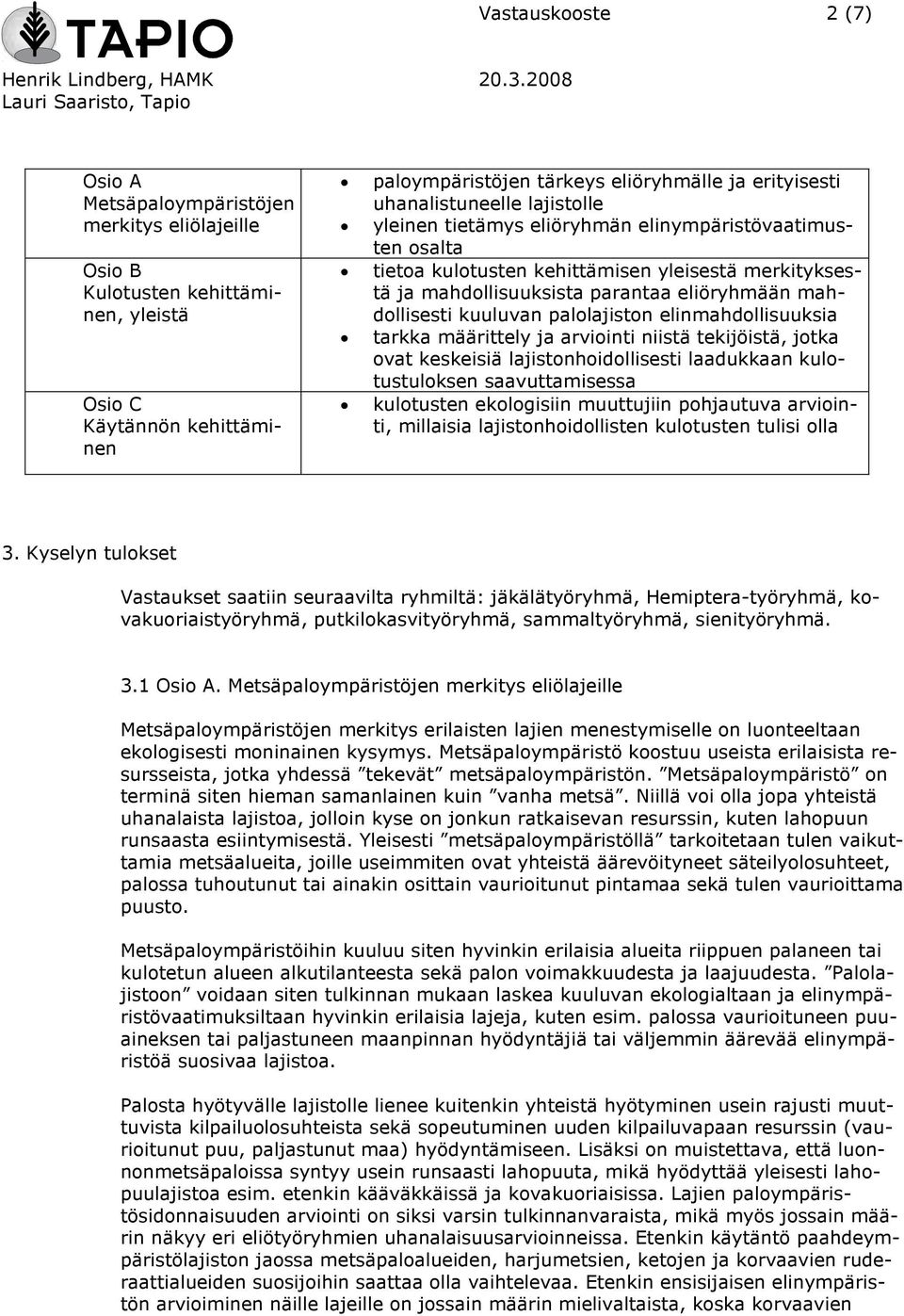 kuuluvan palolajiston elinmahdollisuuksia tarkka määrittely ja arviointi niistä tekijöistä, jotka ovat keskeisiä lajistonhoidollisesti laadukkaan kulotustuloksen saavuttamisessa kulotusten