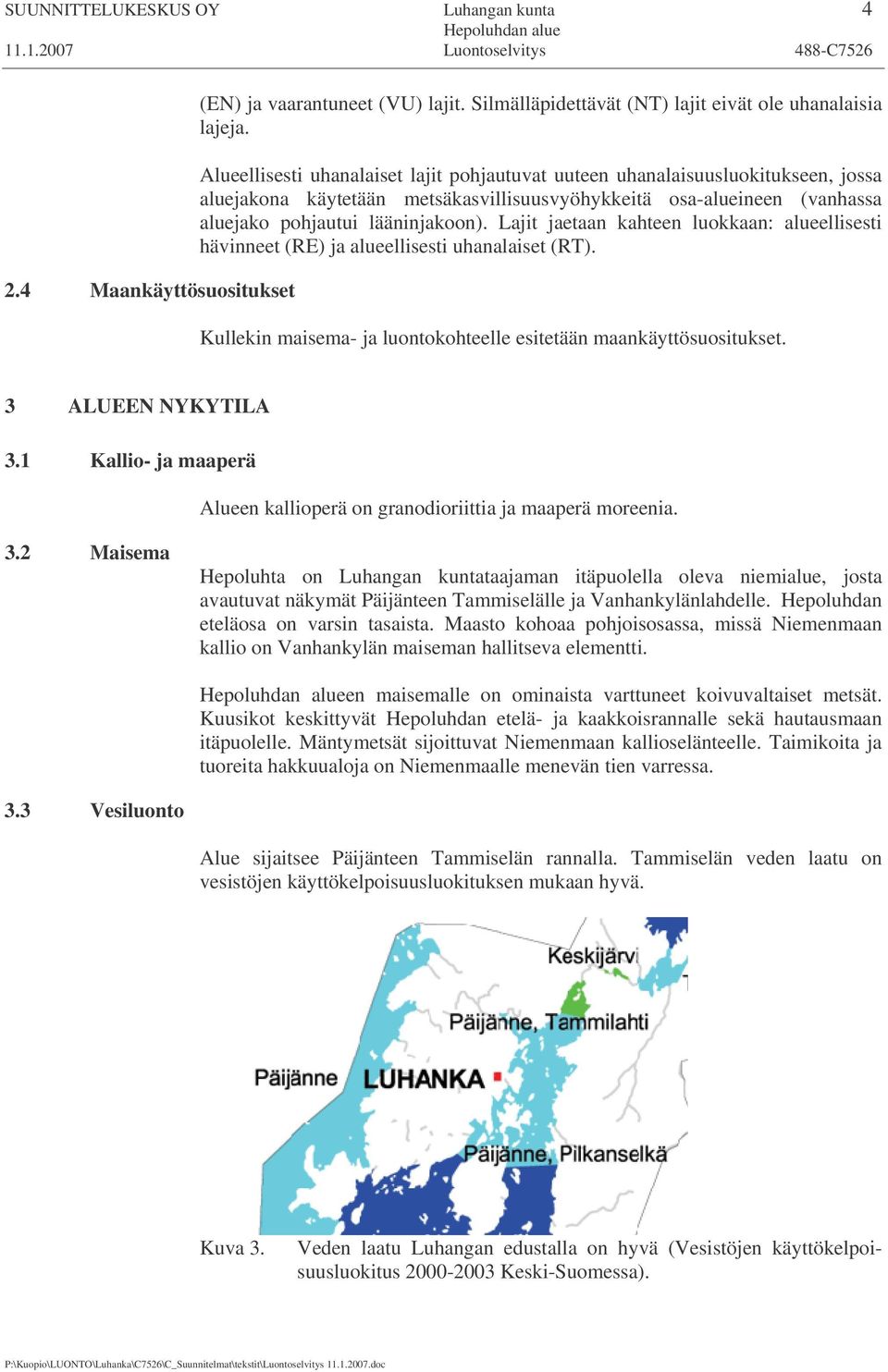 Lajit jaetaan kahteen luokkaan: alueellisesti hävinneet (RE) ja alueellisesti uhanalaiset (RT). Kullekin maisema- ja luontokohteelle esitetään maankäyttösuositukset. 3 ALUEEN NYKYTILA 3.