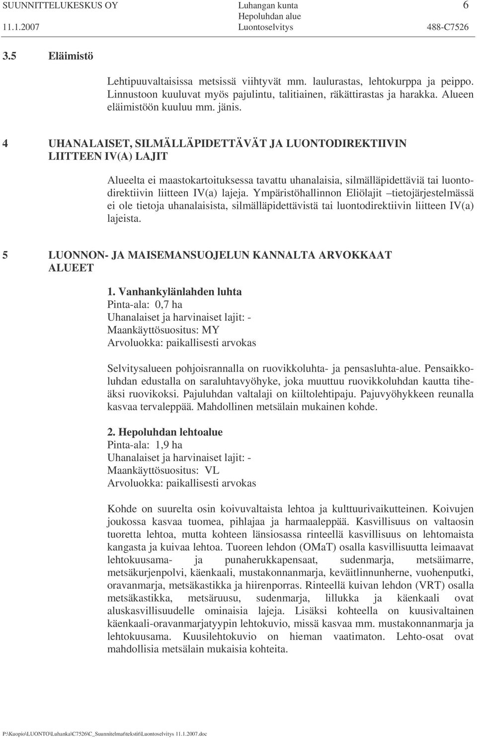 4 UHANALAISET, SILMÄLLÄPIDETTÄVÄT JA LUONTODIREKTIIVIN LIITTEEN IV(A) LAJIT Alueelta ei maastokartoituksessa tavattu uhanalaisia, silmälläpidettäviä tai luontodirektiivin liitteen IV(a) lajeja.