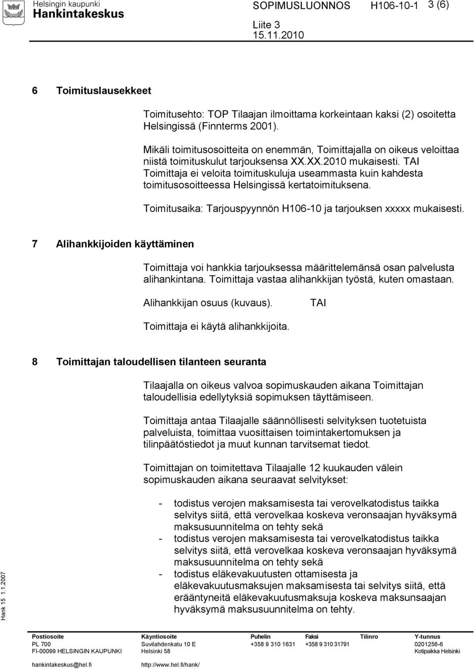 TAI Toimittaja ei veloita toimituskuluja useammasta kuin kahdesta toimitusosoitteessa Helsingissä kertatoimituksena. Toimitusaika: Tarjouspyynnön H106-10 ja tarjouksen xxxxx mukaisesti.