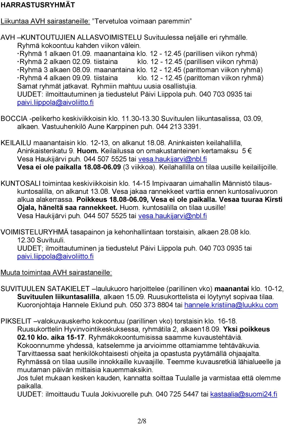 09. tiistaina klo. 12-12.45 (parittoman viikon ryhmä) Samat ryhmät jatkavat. Ryhmiin mahtuu uusia osallistujia. UUDET: ilmoittautuminen ja tiedustelut Päivi Liippola puh. 040 703 0935 tai paivi.