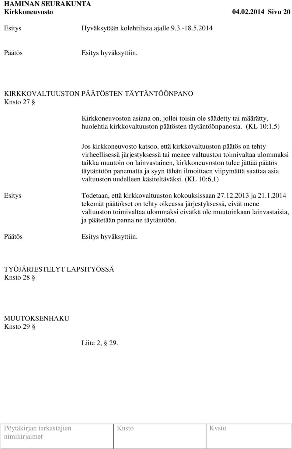 (KL 10:1,5) Jos kirkkoneuvosto katsoo, että kirkkovaltuuston päätös on tehty virheellisessä järjestyksessä tai menee valtuuston toimivaltaa ulommaksi taikka muutoin on lainvastainen, kirkkoneuvoston