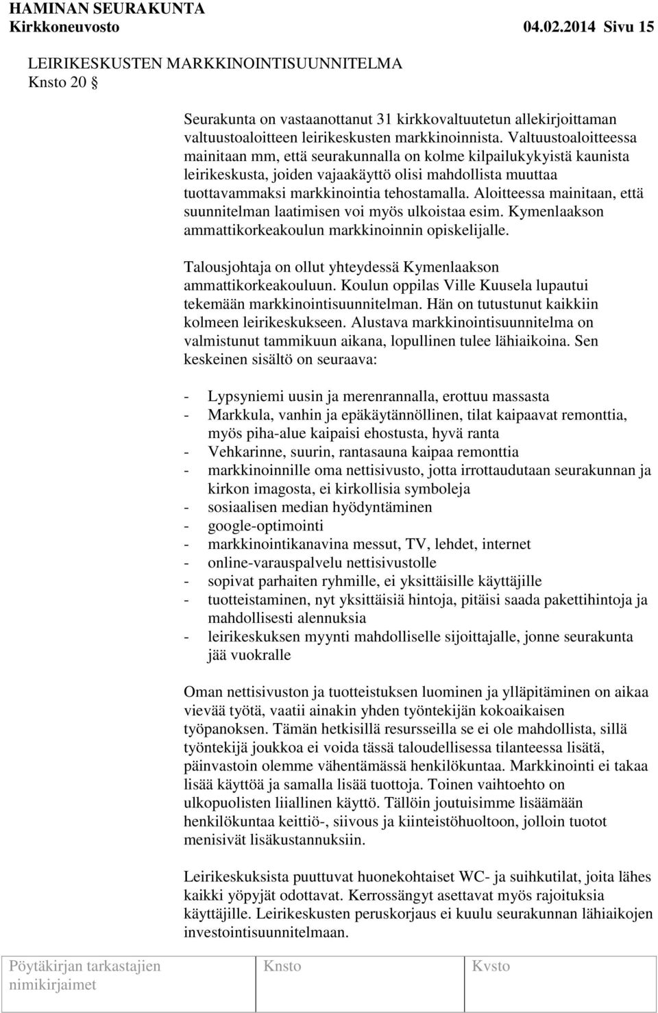 Aloitteessa mainitaan, että suunnitelman laatimisen voi myös ulkoistaa esim. Kymenlaakson ammattikorkeakoulun markkinoinnin opiskelijalle.