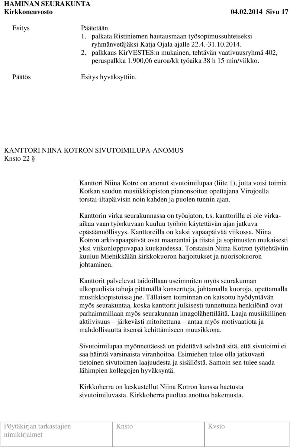 KANTTORI NIINA KOTRON SIVUTOIMILUPA-ANOMUS 22 Kanttori Niina Kotro on anonut sivutoimilupaa (liite 1), jotta voisi toimia Kotkan seudun musiikkiopiston pianonsoiton opettajana Virojoella