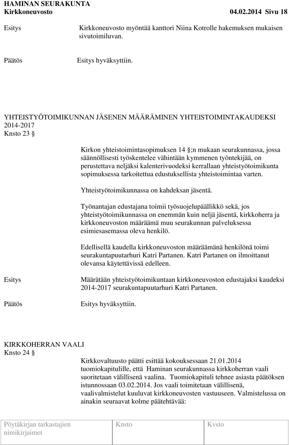 työntekijää, on perustettava neljäksi kalenterivuodeksi kerrallaan yhteistyötoimikunta sopimuksessa tarkoitettua edustuksellista yhteistoimintaa varten. Yhteistyötoimikunnassa on kahdeksan jäsentä.