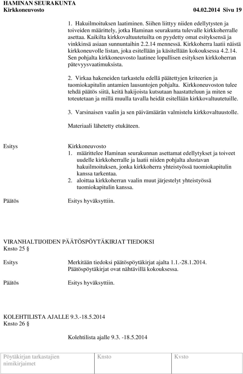 Kirkkoherra laatii näistä kirkkoneuvolle listan, joka esitellään ja käsitellään kokouksessa 4.2.14. Sen pohjalta kirkkoneuvosto laatinee lopullisen esityksen kirkkoherran pätevyysvaatimuksista. 2.