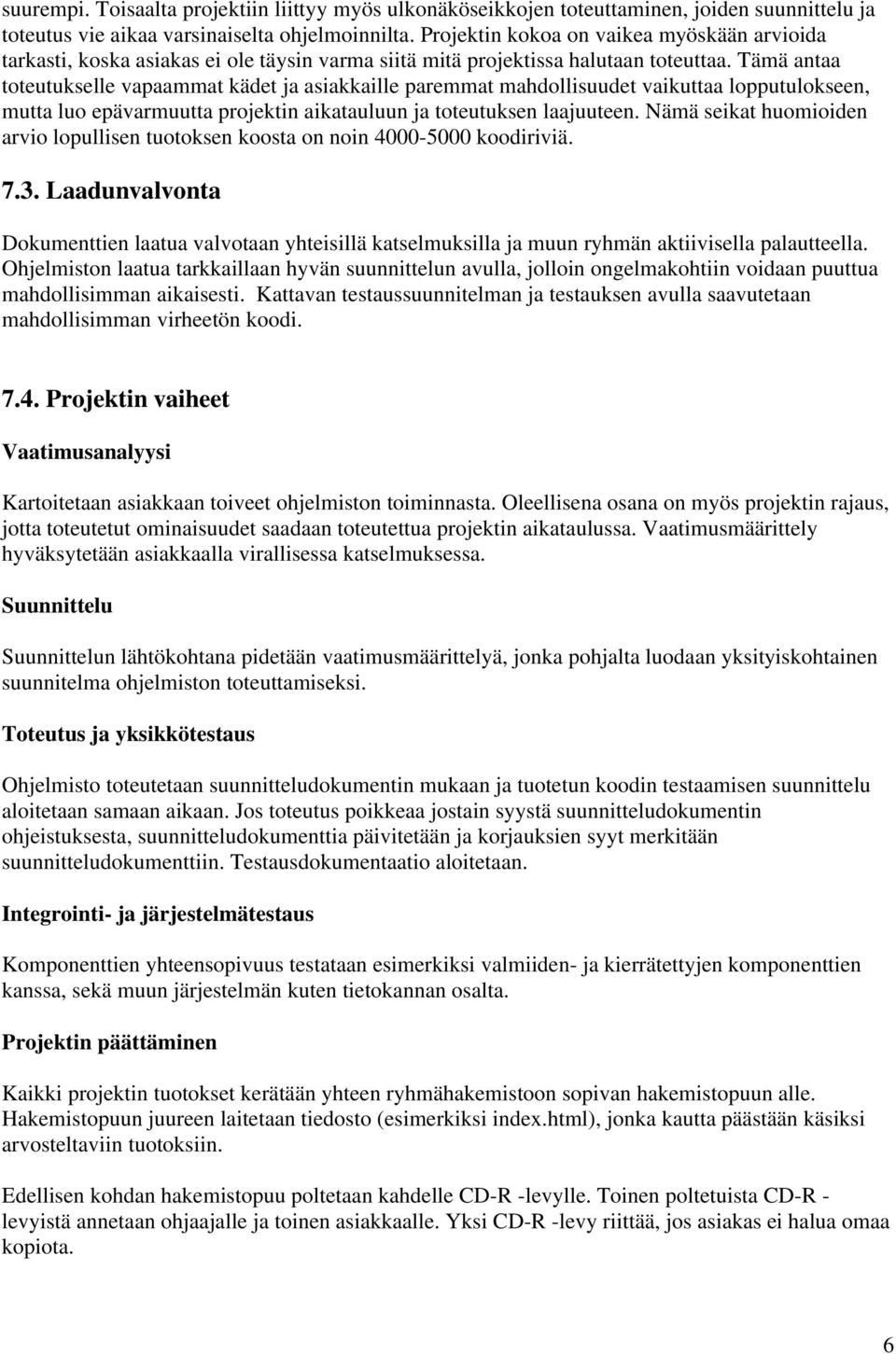 Tämä antaa toteutukselle vapaammat kädet ja asiakkaille paremmat mahdollisuudet vaikuttaa lopputulokseen, mutta luo epävarmuutta projektin aikatauluun ja toteutuksen laajuuteen.