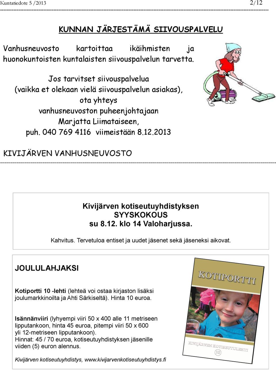 Jos tarvitset siivouspalvelua (vaikka et olekaan vielä siivouspalvelun asiakas), ota yhteys vanhusneuvoston puheenjohtajaan Marjatta Liimataiseen, puh. 040 769 4116 viimeistään 8.12.