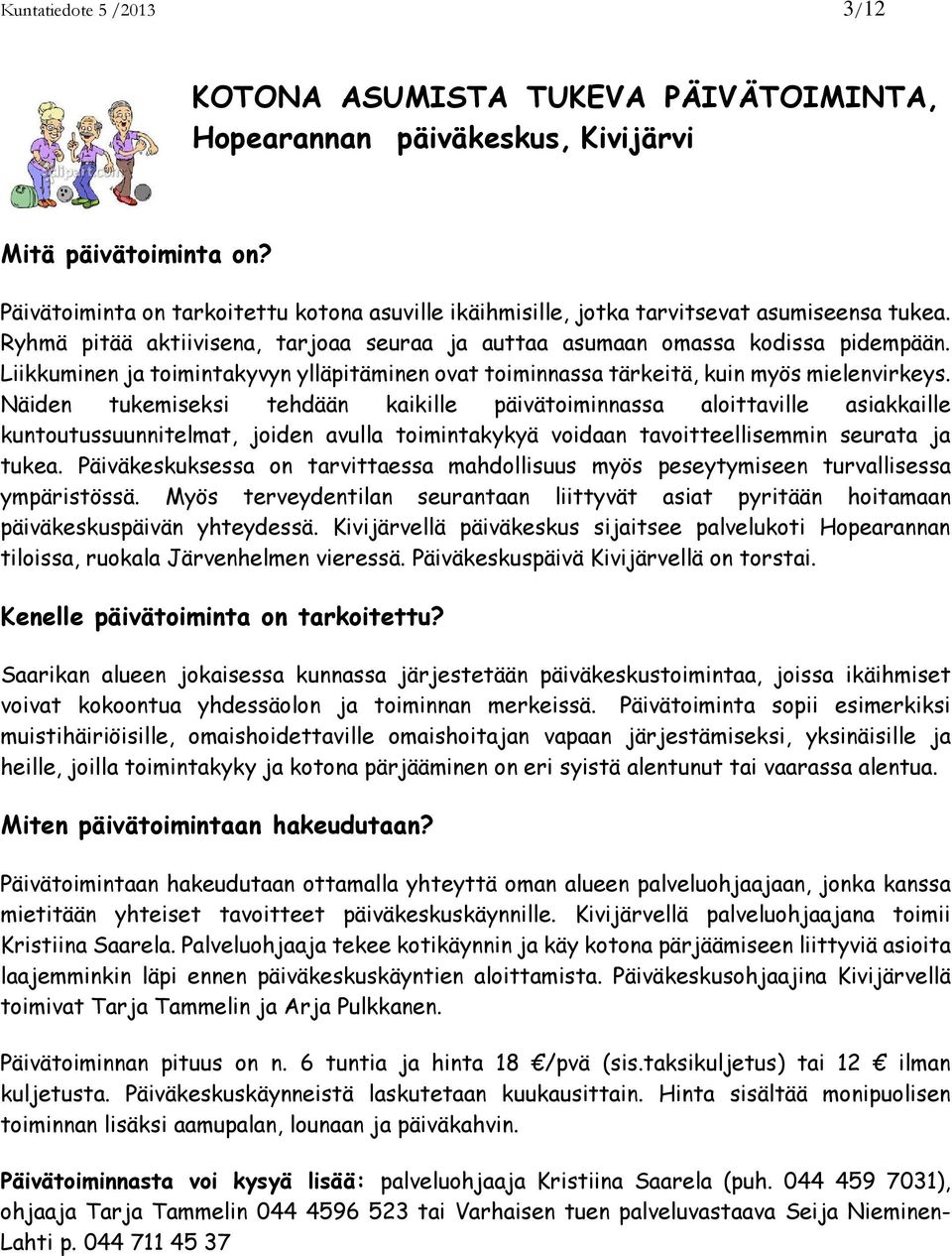 Liikkuminen ja toimintakyvyn ylläpitäminen ovat toiminnassa tärkeitä, kuin myös mielenvirkeys.