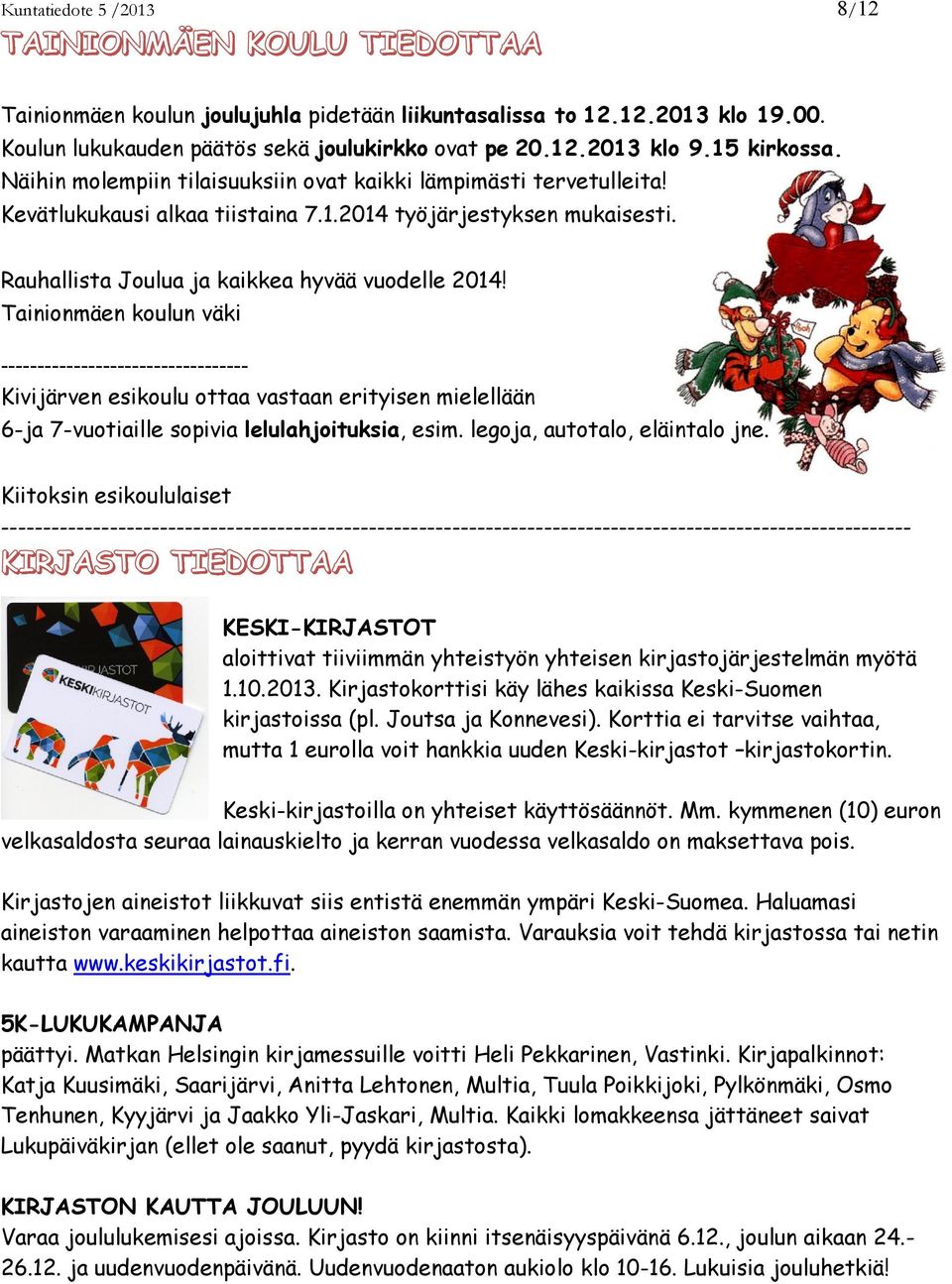 Tainionmäen koulun väki ---------------------------------- Kivijärven esikoulu ottaa vastaan erityisen mielellään 6-ja 7-vuotiaille sopivia lelulahjoituksia, esim. legoja, autotalo, eläintalo jne.